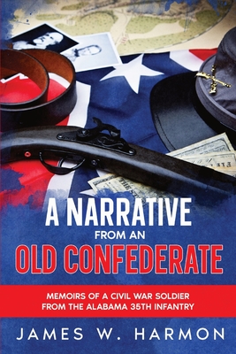 A Narrative from an Old Confederate: Memoirs of a Civil War Soldier from the Alabama 35th Infantry Cover Image