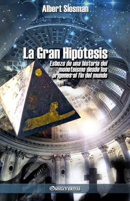 La Gran Hipótesis: Esbozo de una historia del monoteísmo desde los orígenes al fin del mundo Cover Image