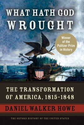 What Hath God Wrought: The Transformation of America, 1815-1848 (Oxford History of the United States) Cover Image