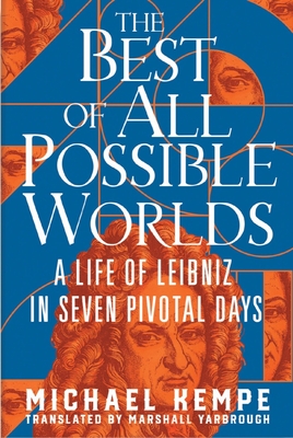 The Best of All Possible Worlds: A Life of Leibniz in Seven Pivotal Days Cover Image