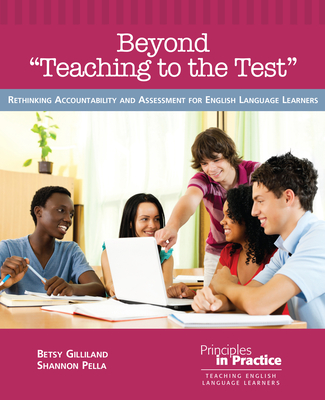 Beyond "teaching to the Test": Rethinking Accountability and Assessment for English Language Learners (Principles in Practice)