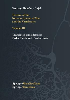 Texture of the Nervous System of Man and the Vertebrates: Volume III an Annotated and Edited Translation of the Original Spanish Text with the Additio Cover Image