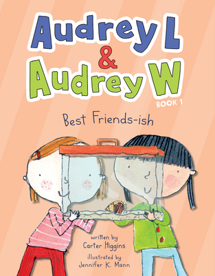 Audrey L and Audrey W: Best Friends-ish: Book 1 By Carter Higgins, Jennifer K. Mann (Illustrator) Cover Image