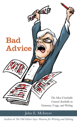 Bad Advice: The Most Unreliable Counsel Available on Grammar, Usage, and Writing Cover Image
