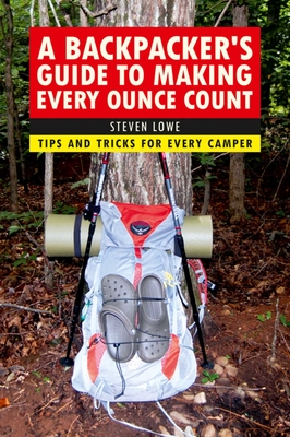 A Backpacker's Guide to Making Every Ounce Count: Tips and Tricks for Every Hike Cover Image