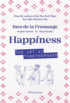 Happiness: The Art of Togetherness By Ines de la Fressange, Sophie Gachet, Olga Sekulic Cover Image