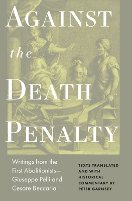 Against the Death Penalty: Writings from the First Abolitionists--Giuseppe Pelli and Cesare Beccaria