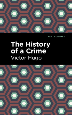 The History of a Crime By Victor Hugo, Mint Editions (Contribution by) Cover Image