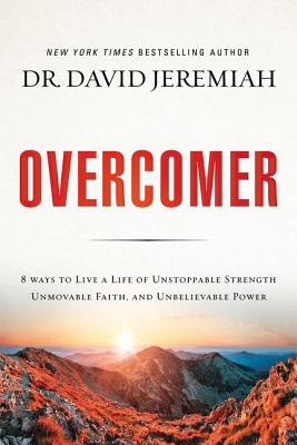 Overcomer: 8 Ways to Live a Life of Unstoppable Strength, Unmovable Faith, and Unbelievable Power By David Jeremiah Cover Image