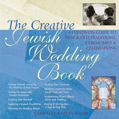The Creative Jewish Wedding Book: A Hands-On Guide to New & Old Traditions, Ceremonies & Celebrations By Gabrielle Kaplan-Mayer, Sue Levi Elwell (Preface by), Kerry Olitzky (Foreword by) Cover Image