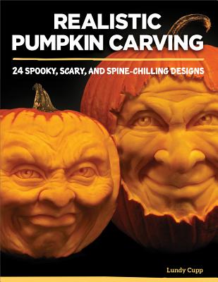 Realistic Pumpkin Carving: 24 Spooky, Scary, and Spine-Chilling Designs Cover Image