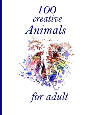 Download 100 Creative Animals For Adult Stress Relieving Designs Animals Mandalas Flowers Paisley Patterns And So Much More Coloring Book For Adults Paperback River Bend Bookshop Llc