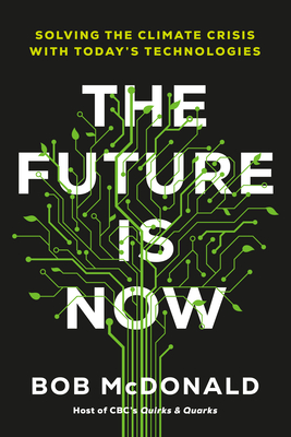 The Future Is Now: Solving the Climate Crisis with Today's Technologies By Bob McDonald Cover Image