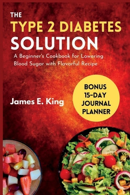 Cover for The Type 2 Diabetes Solution: A Beginner's Cookbook for Lowering Blood Sugar with Flavorful Recipes