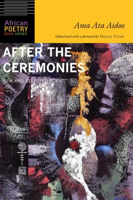 After the Ceremonies: New and Selected Poems (African Poetry Book ) By Ama Ata Aidoo, Helen Yitah (Editor) Cover Image