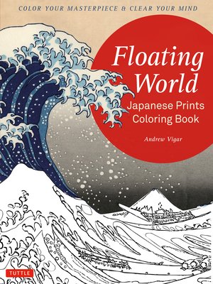 Floating World Japanese Prints Coloring Book: Color Your Masterpiece & Clear Your Mind (Adult Coloring Book) By Andrew Vigar Cover Image