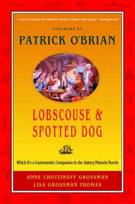 Lobscouse and Spotted Dog: Which It's a Gastronomic Companion to the Aubrey/Maturin Novels By Anne Chotzinoff Grossman, Lisa Grossman Thomas, Patrick O'Brian (Foreword by) Cover Image