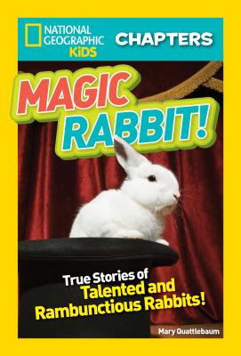 National Geographic Kids Chapters: Magic Rabbit: True Stories of Talented and Rambunctious Rabbits! (NGK Chapters)