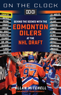 On the Clock: Edmonton Oilers: Behind the Scenes with the Edmonton Oilers at the NHL Draft By Allan Mitchell Cover Image