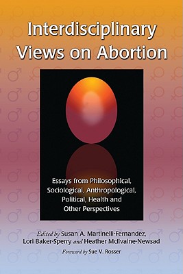 Interdisciplinary Views on Abortion: Essays from Philosophical, Sociological, Anthropological, Political, Health and Other Perspectives Cover Image