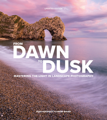 From Dawn to Dusk: Mastering the Light in Landscape Photography By Ross Hoddinott, Mark Bauer Cover Image