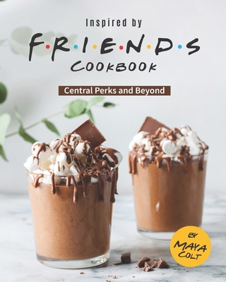 Inspired by Friends Cookbook: Central Perks and Beyond Cover Image