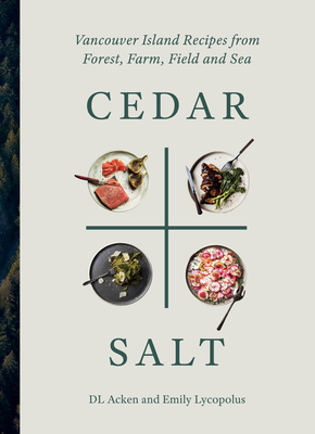 Cedar and Salt: Vancouver Island Recipes from Forest, Farm, Field, and Sea Cover Image