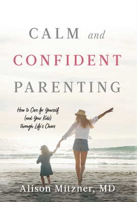 Calm and Confident Parenting: How to Care for Yourself (and Your Kids) through Life's Chaos By Alison Mitzner Cover Image