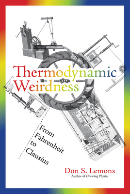 Thermodynamic Weirdness: From Fahrenheit to Clausius By Don S. Lemons Cover Image
