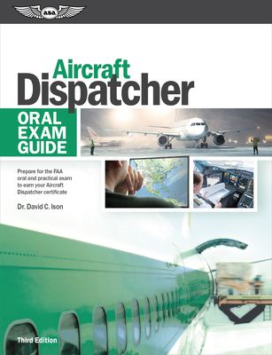 Aircraft Dispatcher Oral Exam Guide: Prepare for the FAA Oral and Practical Exam to Earn Your Aircraft Dispatcher Certificate By David C. Ison Cover Image