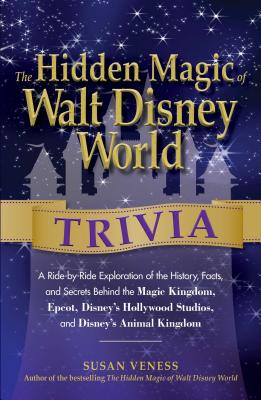The Hidden Magic of Walt Disney World Trivia: A Ride-by-Ride Exploration of the History, Facts, and Secrets Behind the Magic Kingdom, Epcot, Disney's Hollywood Studios, and Disney's Animal Kingdom By Susan Veness Cover Image