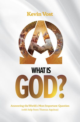 What Is God?: Answering the World's Most Important Question (with the Help of Thomas Aquinas) By Kevin Vost Cover Image