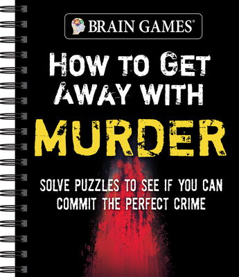 Brain Games - How to Get Away with Murder: Solve Puzzles to See If You Can Commit the Perfect Crime cover