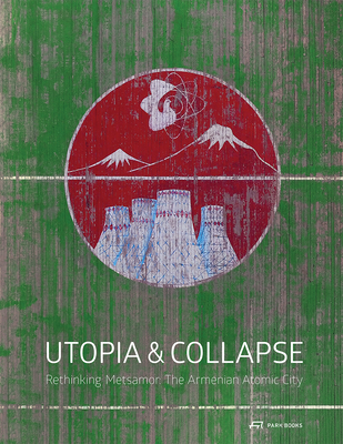 Utopia and Collapse: Rethinking Metsamor – the Armenian Atomic City