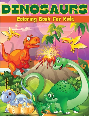 Dinosaurs Coloring Book For Kids: Fun Dinosaur Coloring & Activity Book For Kids Dinosaur Coloring Pages For Boys & Girls Ages 4-8, 6-9 Big Illustrati