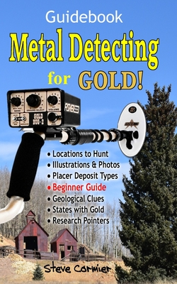 Metal Detecting for GOLD! Guidebook for the Beginner: Gold Prospecting for the Begineer Metal Detectorist; Useful Tips, Expert Tricks and Student Secr By Steve Cormier Cover Image