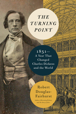 The Turning Point: 1851--A Year That Changed Charles Dickens and the World By Robert Douglas-Fairhurst Cover Image
