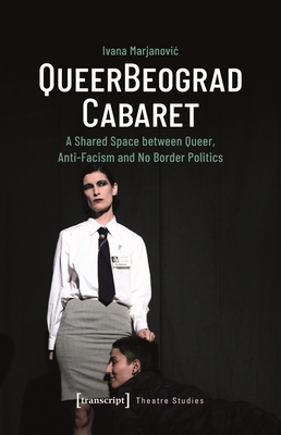 Queerbeograd Cabaret: A Shared Space Between Queer, Anti-Facism and No Borders Politics (Theatre Studies)