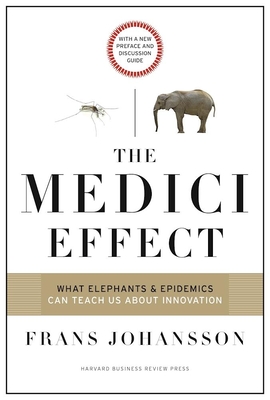 The Medici Effect: What Elephants and Epidemics Can Teach Us about Innovation: With a New Preface and Discussion Guide By Frans Johansson, Teresa Amabile (Foreword by) Cover Image