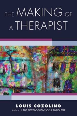 The Making of a Therapist: A Practical Guide for the Inner Journey (Norton Series on Interpersonal Neurobiology) Cover Image