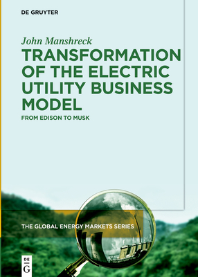 Transformation of the Electric Utility Business Model: From Edison to Musk By John Manshreck Cover Image