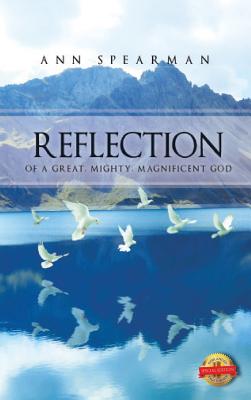Reflection of a Great, Mighty, Magnificent God By Ann Spearman Cover Image