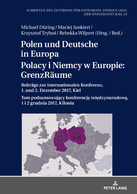 Polen und Deutsche in Europa / Polacy i Niemcy w Europie: GrenzRaeume: Beitraege zur internationalen Konferenz, 1. und 2. Dezember 2017, Kiel / Tom po (Schriften Des Zentrums F #10)