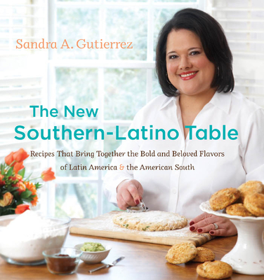 The New Southern-Latino Table: Recipes That Bring Together the Bold and Beloved Flavors of Latin America & the American South By Sandra A. Gutierrez Cover Image