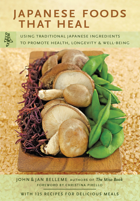 Japanese Foods That Heal: Using Traditional Japanese Ingredients to Promote Health, Longevity, & Well-Being (with 125 Recipes) Cover Image