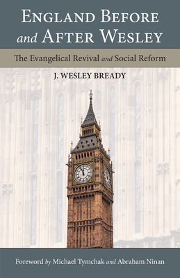 England Before and After Wesley: The Evangelical Revival and Social Reform By J. Wesley Bready, Michael Tymchak (Foreword by), Abraham Ninan (Foreword by) Cover Image