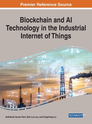 Blockchain and AI Technology in the Industrial Internet of Things By Subhendu Kumar Pani (Editor), Sian Lun Lau (Editor), Xingcheng Liu (Editor) Cover Image