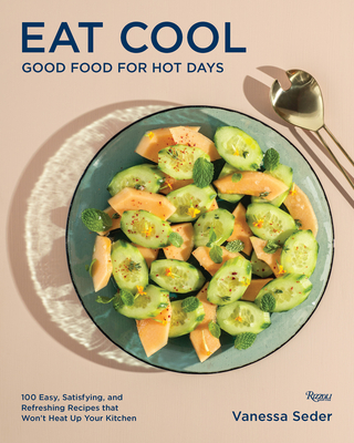 Eat Cool: Good Food for Hot Days: 100 Easy, Satisfying, and Refreshing Recipes that Won't Heat Up Your Kitchen Cover Image
