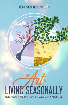 The Art of Living Seasonally By Jen Schoenbein Cover Image