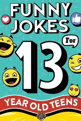 Funny Jokes for 13 Year Old Teens: The Ultimate Q&A, One-Liner, Dad, Knock-Knock, Riddle, and Tongue Twister Collection! Hilarious and Silly Humor for Cover Image